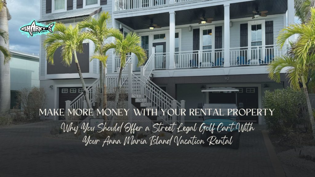 Why You Should Offer a Street Legal Golf Cart With Your Anna Maria Island Vacation Rental