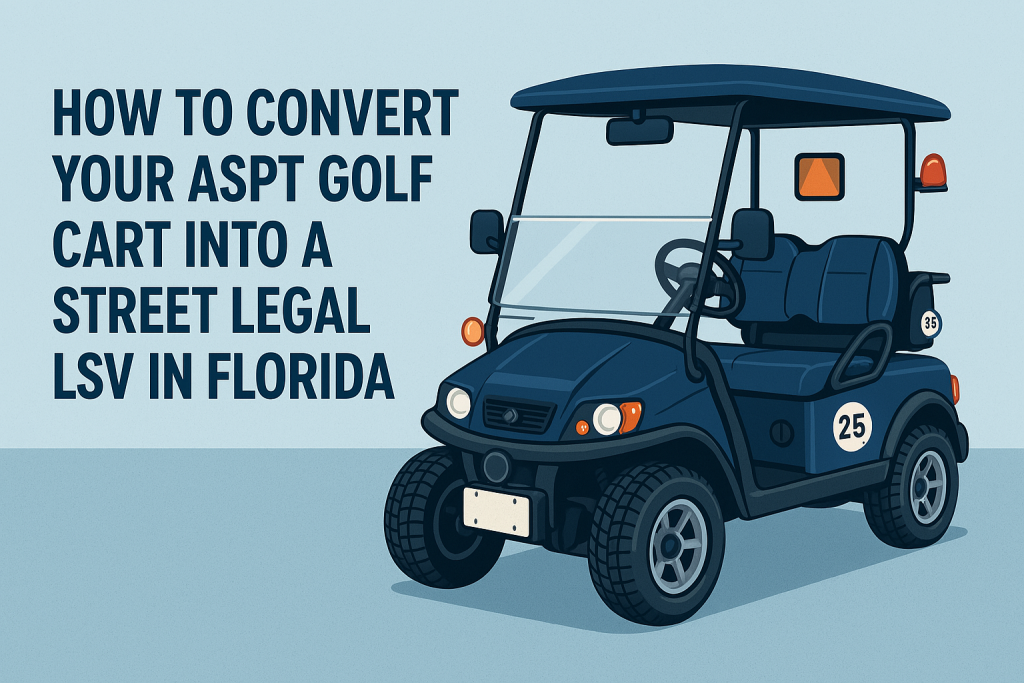 How to Convert Your ASPT Golf Cart Into a Street Legal LSV in Florida